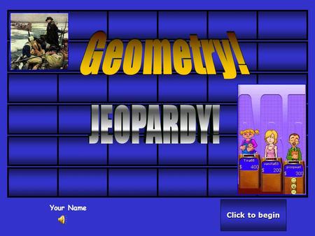 Click to begin Click to begin Your Name Click here for Final Jeopardy Click here for Final Jeopardy 50 40 30 20 10.