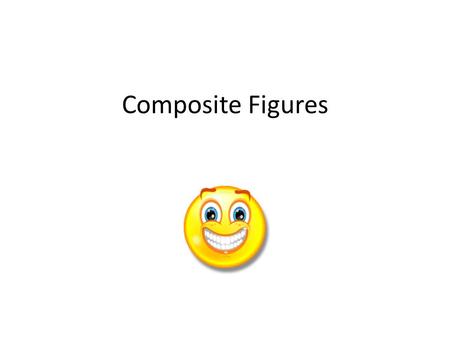 Composite Figures. A composite figure is made up of two or more shapes. To find the area of a composite figure, decompose the figure into shapes with.