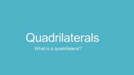 Quadrilaterals What is a quadrilateral?. Lesson Objectives I can identify and sort geometric shapes based on their differences and similarities, and I.