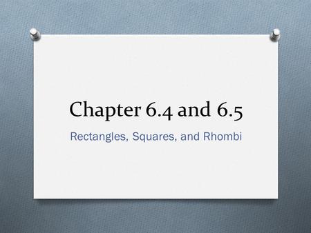 Chapter 6.4 and 6.5 Rectangles, Squares, and Rhombi.
