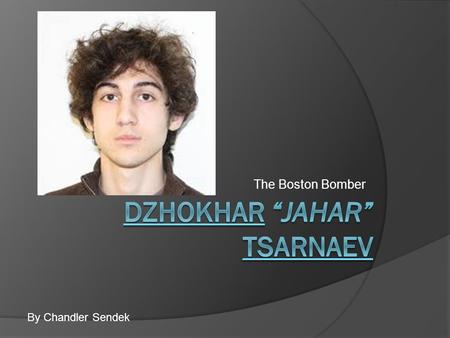 The Boston Bomber By Chandler Sendek. Background: Early Life  Born July 22, 1993 in Kyrgyzstan  His family migrated to Dagestan at a young age  Moved.