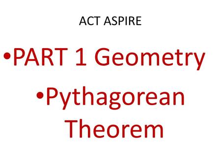 ACT ASPIRE PART 1 Geometry Pythagorean Theorem.