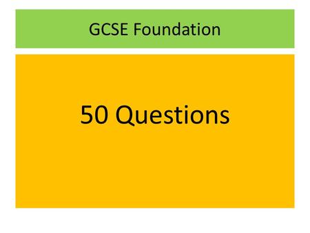 GCSE Foundation 50 Questions. 1 GCSE Foundation Write the number four million in figures.