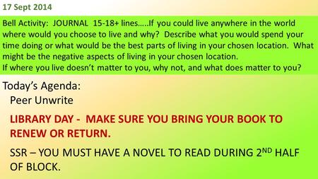 17 Sept 2014 Bell Activity: JOURNAL 15-18+ lines…..If you could live anywhere in the world where would you choose to live and why? Describe what you would.