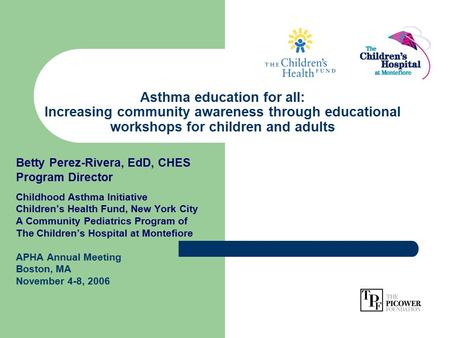 Asthma education for all: Increasing community awareness through educational workshops for children and adults Betty Perez-Rivera, EdD, CHES Program Director.