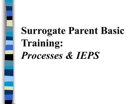 Surrogate Parent Basic Training: Processes & IEPS.