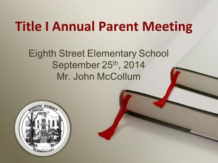 Eighth Street Elementary School September 25 th, 2014 Mr. John McCollum Title I Annual Parent Meeting.