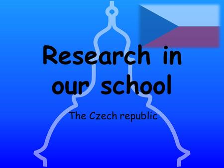 Research in our school The Czech republic. Students – total – 254 Respondents – 200 Age – 14 – 19 Together – 25 questions + motivation questionnaire.