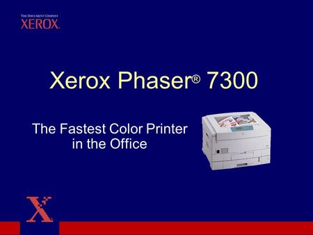 ® Xerox Phaser ® 7300 The Fastest Color Printer in the Office.