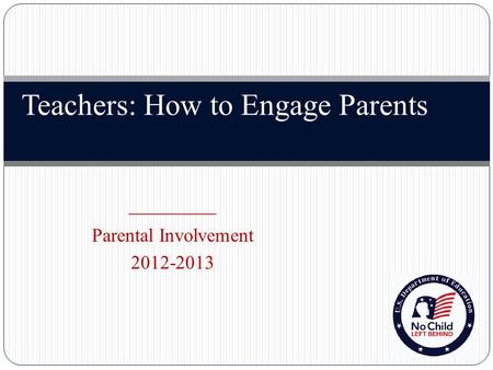 Teachers: How to Engage Parents _________ Parental Involvement 2012-2013.