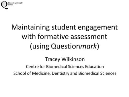 Maintaining student engagement with formative assessment (using Questionmark) Tracey Wilkinson Centre for Biomedical Sciences Education School of Medicine,