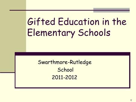 Gifted Education in the Elementary Schools Swarthmore-Rutledge School 2011-2012 E.