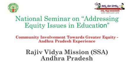 National Seminar on “Addressing Equity Issues in Educat ion” Community Involvement Towards Greater Equity - Andhra Pradesh Experience Rajiv Vidya Mission.