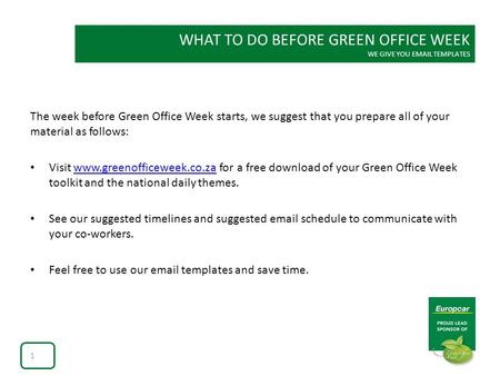 WHAT TO DO BEFORE GREEN OFFICE WEEK WE GIVE YOU EMAIL TEMPLATES The week before Green Office Week starts, we suggest that you prepare all of your material.
