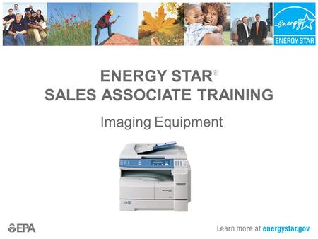 ENERGY STAR ® SALES ASSOCIATE TRAINING Imaging Equipment.