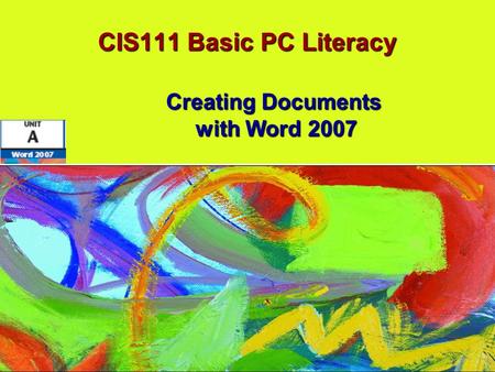 CIS111 Basic PC Literacy Creating Documents with Word 2007.