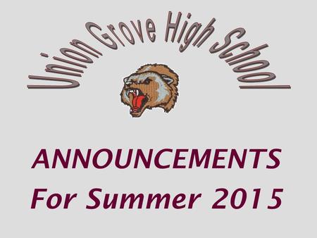 ANNOUNCEMENTS For Summer 2015. Union Grove High “Home of the Wolverines” Summer Office Hours Monday through Friday 8:00 am – 4:00 pm We will be closed.