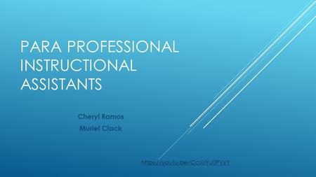 PARA PROFESSIONAL INSTRUCTIONAL ASSISTANTS Cheryl Ramos Muriel Clack https://youtu.be/CcsUYu0PVxY.