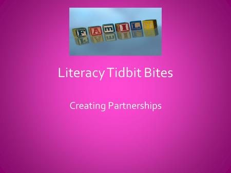 Literacy Tidbit Bites Creating Partnerships. Components of Family Literacy 1.Parents as 1 st Teacher—Training for parents on how to be the primary teacher.