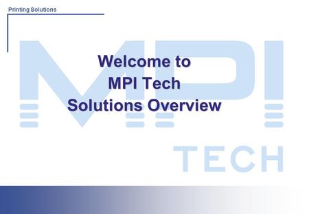 Printing Solutions For the IBM Environment Printing Solutions Welcome to MPI Tech Solutions Overview.