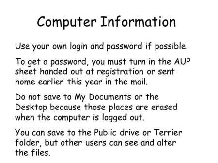 Computer Information Use your own login and password if possible. To get a password, you must turn in the AUP sheet handed out at registration or sent.