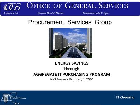 IT Greening Procurement Services Group ENERGY SAVINGS through AGGREGATE IT PURCHASING PROGRAM NYS Forum – February 4, 2010.
