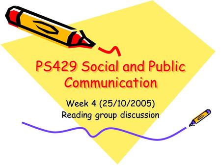 PS429 Social and Public Communication PS429 Social and Public Communication Week 4 (25/10/2005) Reading group discussion.