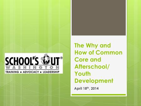 The Why and How of Common Core and Afterschool/ Youth Development April 18 th, 2014.