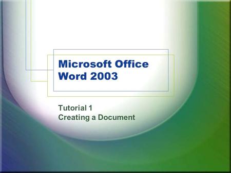 Microsoft Office Word 2003 Tutorial 1 Creating a Document.