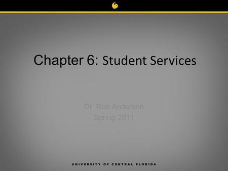 Chapter 6: Student Services Dr. Rob Anderson Spring 2011.