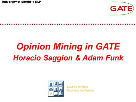 University of Sheffield NLP Opinion Mining in GATE Horacio Saggion & Adam Funk.