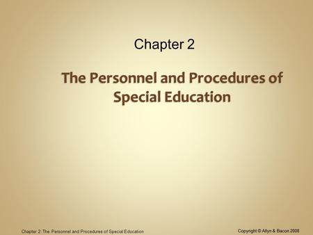 Copyright © Allyn & Bacon 2008 Chapter 2: The Personnel and Procedures of Special Education Chapter 2 Copyright © Allyn & Bacon 2008.