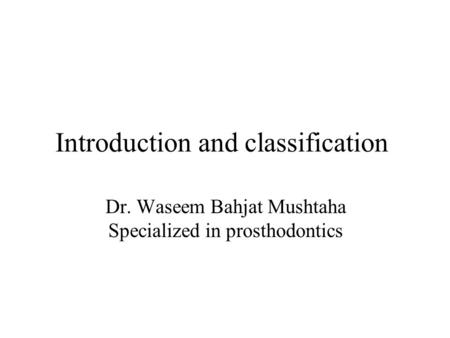 Introduction and classification Dr. Waseem Bahjat Mushtaha Specialized in prosthodontics.