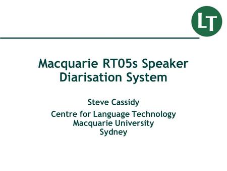 Macquarie RT05s Speaker Diarisation System Steve Cassidy Centre for Language Technology Macquarie University Sydney.