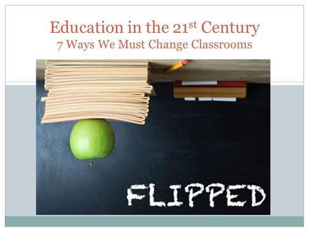 Education in the 21 st Century 7 Ways We Must Change Classrooms.