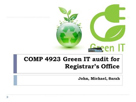COMP 4923 Green IT audit for Registrar’s Office John, Michael, Sarah.