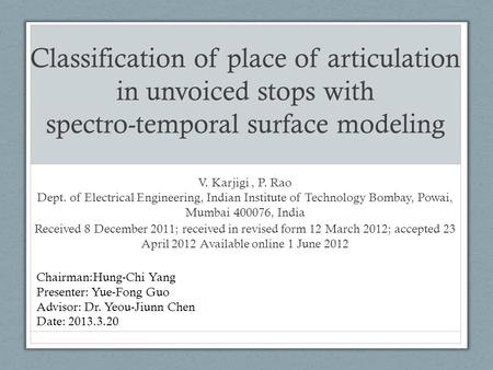 Classification of place of articulation in unvoiced stops with spectro-temporal surface modeling V. Karjigi , P. Rao Dept. of Electrical Engineering,