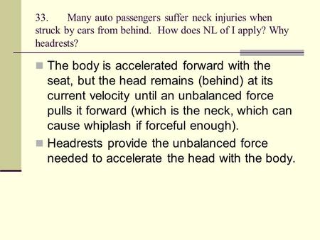33.Many auto passengers suffer neck injuries when struck by cars from behind. How does NL of I apply? Why headrests? The body is accelerated forward with.