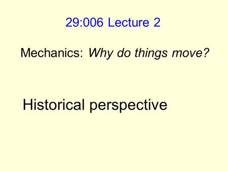 29:006 Lecture 2 Mechanics: Why do things move? Historical perspective.