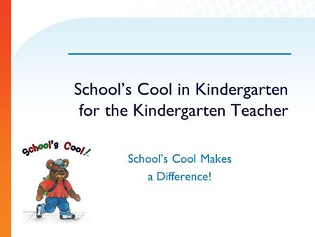 School’s Cool in Kindergarten for the Kindergarten Teacher School’s Cool Makes a Difference!