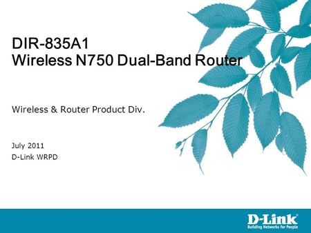 DIR-835A1 Wireless N750 Dual-Band Router Wireless & Router Product Div. July 2011 D-Link WRPD.