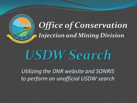 Utilizing the DNR website and SONRIS to perform an unofficial USDW search Office of Conservation Injection and Mining Division.