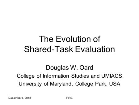 The Evolution of Shared-Task Evaluation Douglas W. Oard College of Information Studies and UMIACS University of Maryland, College Park, USA December 4,