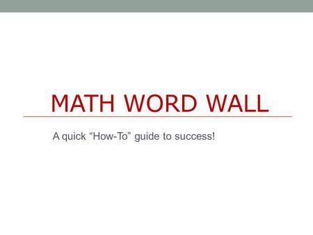 MATH WORD WALL A quick “How-To” guide to success!.
