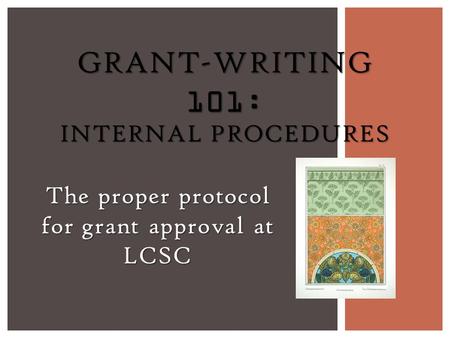 The proper protocol for grant approval at LCSC GRANT-WRITING 101: INTERNAL PROCEDURES.