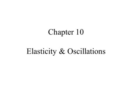 Chapter 10 Elasticity & Oscillations. MFMcGraw-PHY1401Chap 10d - Elas & Vibrations - Revised 7-12-102 Elasticity and Oscillations Elastic Deformations.