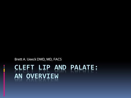 Brett A. Ueeck DMD, MD, FACS. Multidisciplinary Approach to Cleft Lip and Palate Care – Team Members  Cleft surgeon  Otolaryngologist  Pediatrician.