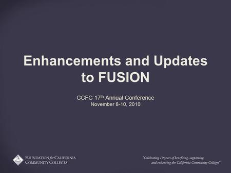 Enhancements and Updates to FUSION CCFC 17 th Annual Conference November 8-10, 2010.
