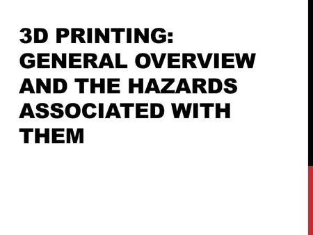 3D Printing: General Overview and the Hazards Associated with Them