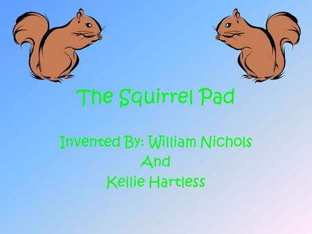 The Squirrel Pad Invented By: William Nichols And Kellie Hartless.